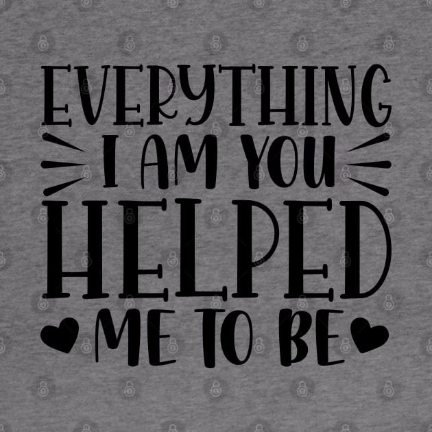 Everything I am- you helped me to be by bob2ben